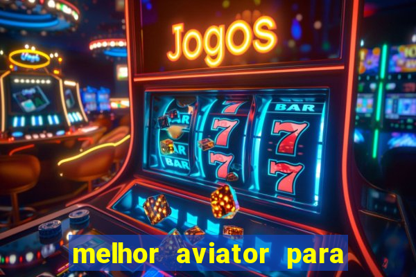 melhor aviator para ganhar dinheiro